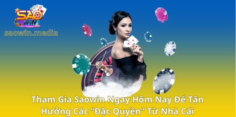 Tham gia Saowin ngay hôm nay để tận hưởng các “đặc quyền” từ nhà cái