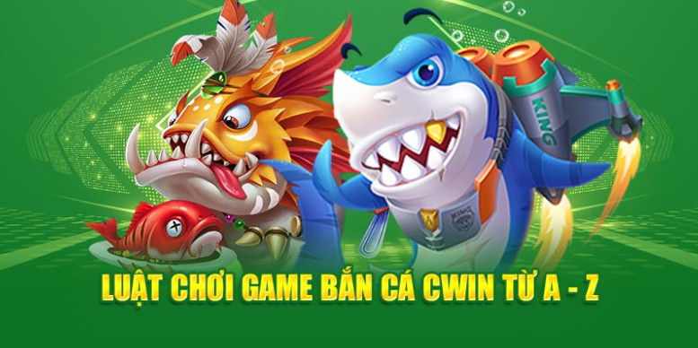 Luật Chơi Game Bắn Cá Cwin555 từ A - Z