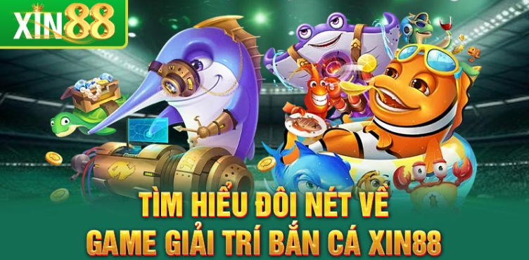 Tìm hiểu đôi nét về game giải trí bắn cá Xin88