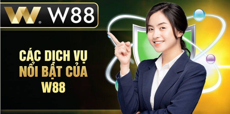Các dịch vụ nổi bật của W88 Các dịch vụ nổi bật của W88